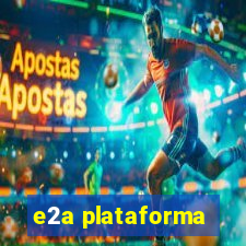 e2a plataforma